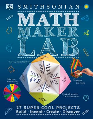 Math maker lab : 27 super-cool projects : build, invent, create, discover /