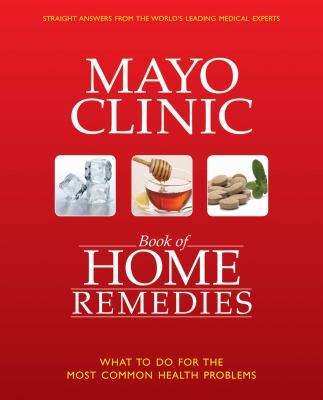 Mayo Clinic book of home remedies : what to do for the most common health problems /