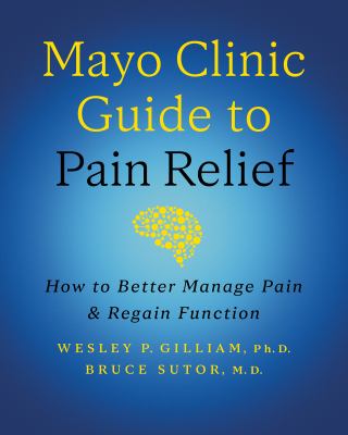 Mayo Clinic on pain relief : how to reduce chronic pain and regain function /