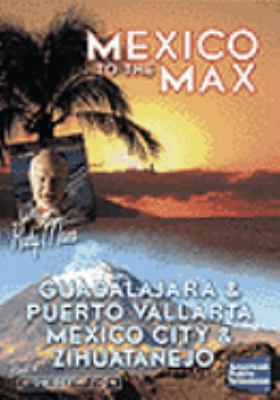 Mexico to the max : [videorecording (DVD)] : Guadalajara & Puerto Vallarta, Mexico City & Zihuatanejo /