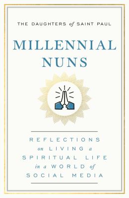 Millennial nuns : reflections on living a spiritual life in a world of social media /