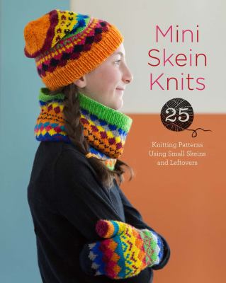 Mini skein knits : 25 knitting patterns using small skeins and leftovers.