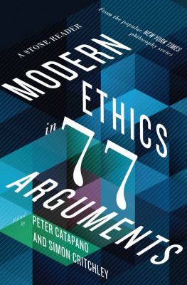 Modern ethics in 77 arguments : a Stone reader /