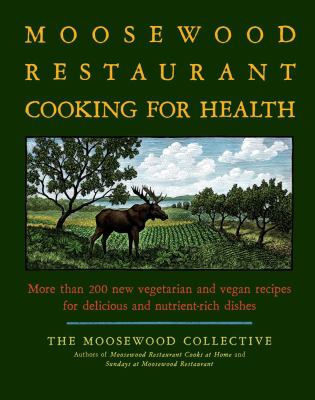 Moosewood Restaurant cooking for health : more than 200 new vegetarian and vegan recipes for delicious and nutrient-rich dishes /
