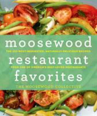 Moosewood restaurant favorites : the 250 most-requested, naturally delicious recipes from one of America's best-loved restaurants /