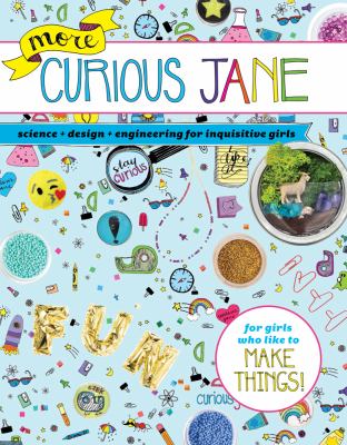More Curious Jane : science + design + engineering for inquisitive girls /