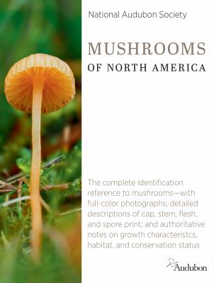 Mushrooms of North America : the complete identification reference to mushrooms--with full-color photographs; detailed descriptions of cup, stem, flesh, and spore print; and authorative notes on growth characteristics habitat, and conservation status /
