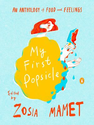 My first popsicle : an anthology of food and feelings /