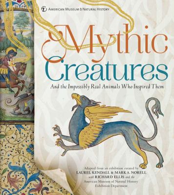 Mythic creatures : and the impossibly real animals who inspired them /