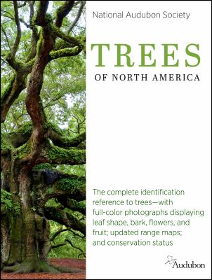 National Audubon Society trees of North America : the complete identification reference to trees-- with full-color photographs displaying leaf shape, bark, flowers, and fruit; updated range maps; and conservation status.