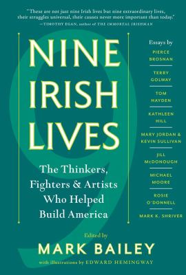 Nine Irish lives : the thinkers, fighters, & artists who helped build America /