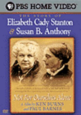 Not for ourselves alone [videorecording (DVD)] : the story of Elizabeth Cady Stanton & Susan B. Anthony /
