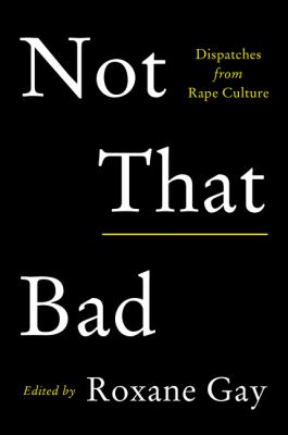 Not that bad : dispatches from rape culture /