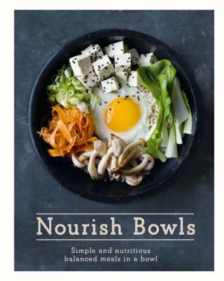 Nourish bowls : simple and nutritious balanced meals in a bowl /