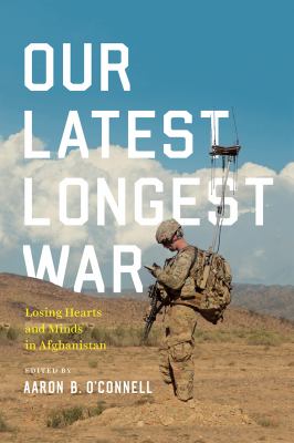 Our latest longest war : losing hearts and minds in Afghanistan /