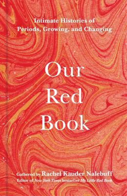 Our red book : intimate histories of periods, growing, and changing /