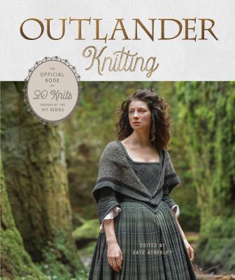 Outlander knitting : the official book of 20 knits inspired by the hit series /