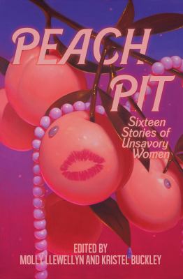 Peach Pit : Sixteen Stories of Unsavory Women
