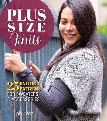 Plus size knits : 25 knitting patters for sweaters & accessories.