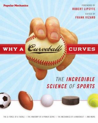 Popular mechanics why a curveball curves : the incredible science of sports /