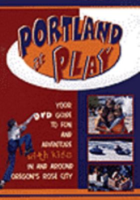 Portland at play : [videorecording (DVD)] : your guide to fun and adventure with kids in and around Oregon's Rose City.