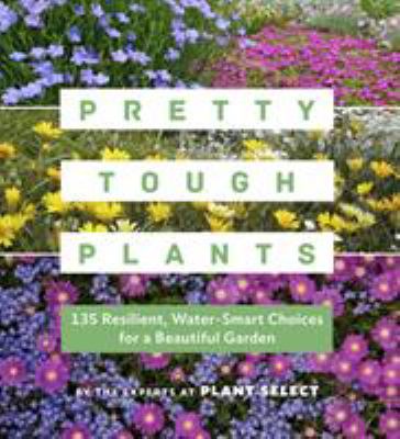 Pretty tough plants : 135 resilient, water-smart choices for a beautiful garden /