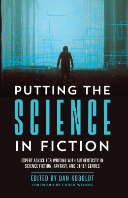 Putting the science in fiction : expert advice for writing with authenticity in science fiction, fantasy, & other genres /