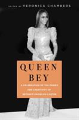 Queen Bey : a celebration of the power and creativity of Beyoncé Knowles-Carter /