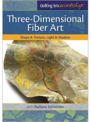Quilting arts workshop. Three-dimensional fiber art, shape & texture, light & shadow [videorecording (DVD)] /