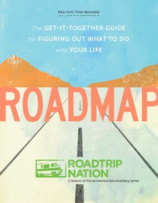 Roadmap : the get-it-together guide for figuring out what to do with your life /