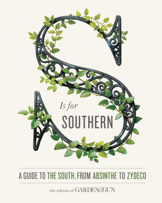 S is for Southern : a guide to the South, from Absinthe to Zydeco /