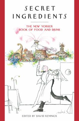 Secret ingredients : the New Yorker book of food and drink /
