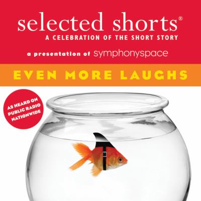 Selected shorts, a celebration of the short story [compact disc, unabridged] : even more laughs /
