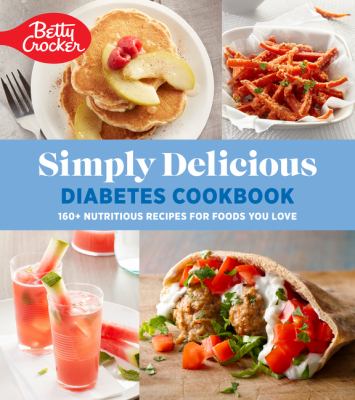 Simply delicious diabetes cookbook : 160+ nutritious recipes for foods you love.