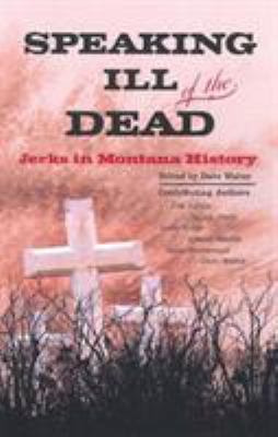 Speaking ill of the dead : jerks in Montana history /