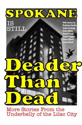 Spokane is still deader than dead ; [more stories from the underbelly of the Lilac City] /