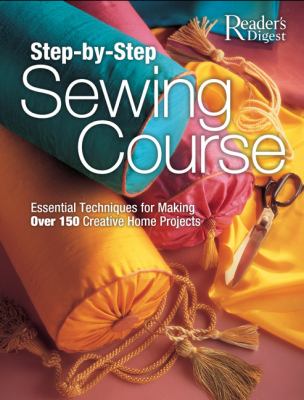 Step-by-step sewing course : essential techniques for making over 150 creative home projects.