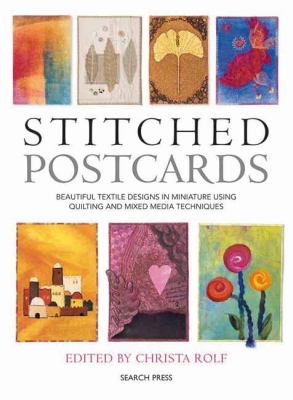 Stitched postcards : beautiful textile designs in miniature using quilting and mixed media techniques /