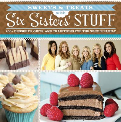 Sweets & treats with Six Sisters' Stuff : 100+ desserts, gift ideas, and traditions for the whole family /
