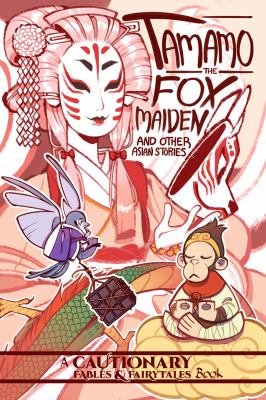 Tamamo the fox maiden and other Asian stories : a cautionary fables & fairytales book /