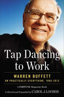 Tap dancing to work : Warren Buffett on practically everything, 1966-2012 : a Fortune magazine book /