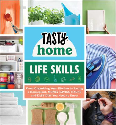 Tasty home life skills : from organizing your kitchen to saving a houseplant, money-saving hacks and easy DIYs you need to know.