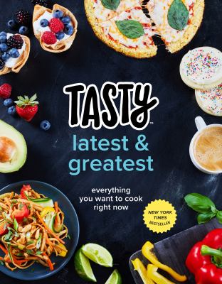 Tasty latest & greatest : everything you want to cook right now /