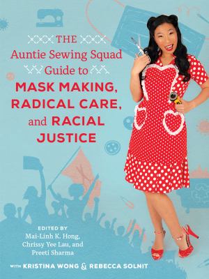 The Auntie Sewing Squad guide to mask making, radical care, and racial justice /