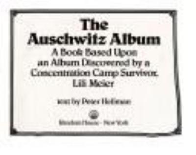 The Auschwitz album : a book based upon an album discovered by a concentration camp survivor, Lili Meier /