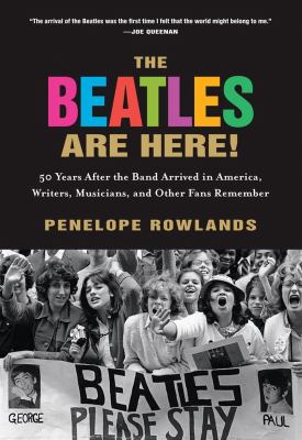 The Beatles are here! : 50 years after the band arrived in America, writers and other fans remember /
