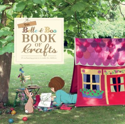 The Belle & Boo book of crafts : 25 enchanting projects to make for children /