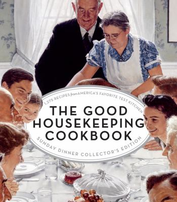 The Good Housekeeping Cookbook: Sunday Dinner Edition : 1275 Recipes from America's Favorite Test Kitchen.