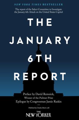 The January 6th report : the report of the Select Committee to Investigate the January 6th Attack on the United States Capitol /