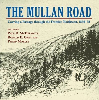 The Mullan Road : Carving a Passage through the Frontier Northwest, 1859-62 /